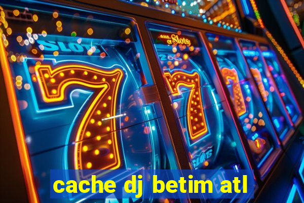 cache dj betim atl